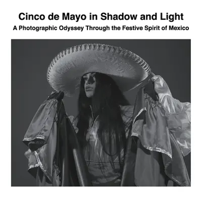 "Cinco de Mayo in Shadow and Light: A Photographic Odyssey Through the Festive Spirit of Mexico"