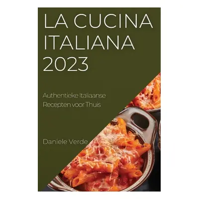 "La Cucina Italiana 2023: Authentieke Italiaanse Recepten voor Thuis" - "" ("Verde Daniele")