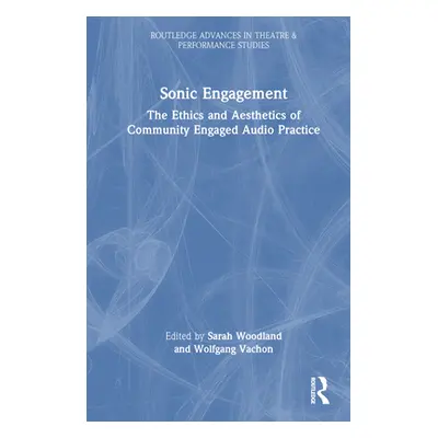 "Sonic Engagement: The Ethics and Aesthetics of Community Engaged Audio Practice" - "" ("Woodlan