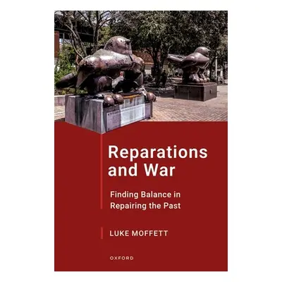 "Reparations and War: Finding Balance in Repairing the Past" - "" ("Moffett Luke")