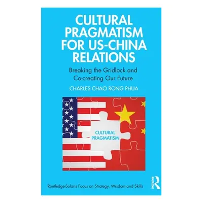 "Cultural Pragmatism for US-China Relations: Breaking the Gridlock and Co-creating Our Future" -