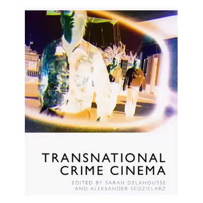 "Transnational Crime Cinema" - "" ("Delahousse Sarah")