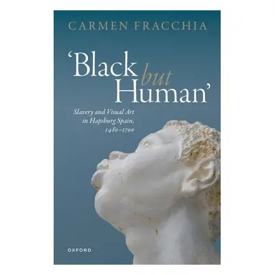 "'Black But Human': Slavery and Visual Art in Hapsburg Spain, 1480-1700" - "" ("Fracchia Carmen"