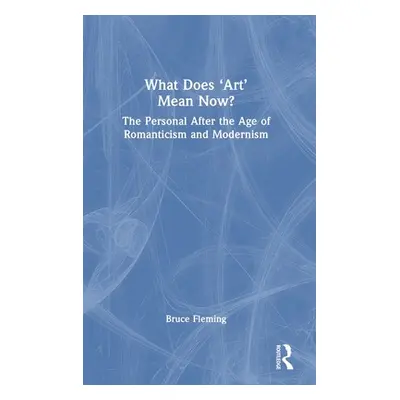 "What Does 'Art' Mean Now?: The Personal After the Age of Romanticism and Modernism" - "" ("Flem