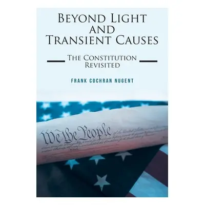 "Beyond Light and Transient Causes: The Constitution Revisited" - "" ("Nugent Frank Cochran")