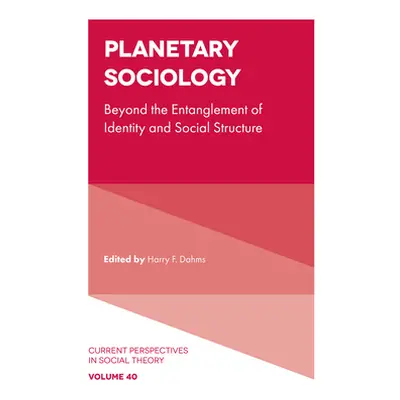 "Planetary Sociology: Beyond the Entanglement of Identity and Social Structure" - "" ("Dahms Har