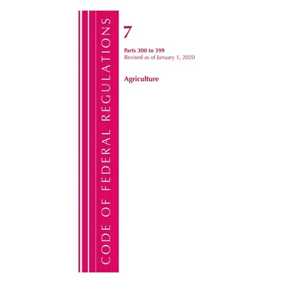 "Code of Federal Regulations, Title 07 Agriculture 300-399, Revised as of January 1, 2020" - "" 