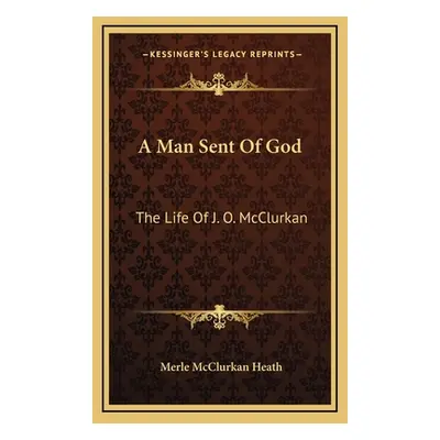 "A Man Sent Of God: The Life Of J. O. McClurkan" - "" ("Heath Merle McClurkan")