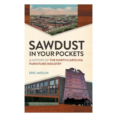 "Sawdust in Your Pockets: A History of the North Carolina Furniture Industry" - "" ("Medlin Eric