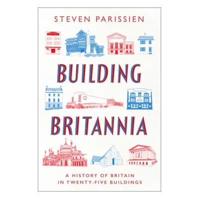 "Building Britannia" - "A History of Britain in Twenty-Five Buildings" ("Parissien Steven")