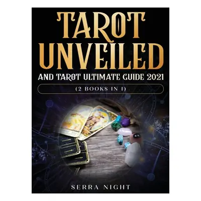 "Tarot Unveiled AND Tarot Ultimate Guide 2021: (2 Books IN 1)" - "" ("Night Serra")