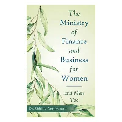 "The Ministry of Finance and Business for Women: And Men Too" - "" ("Moore Shirley Ann")