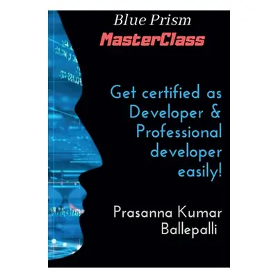 "Blue Prism MasterClass: Developer & Professional Developer" - "" ("Ballepalli Prasanna Kumar")