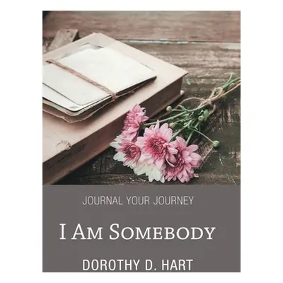 "I Am Somebody: Journal Your Journey" - "" ("Hart Dorothy D.")