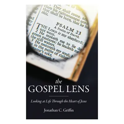 "The Gospel Lens: Looking at Life Through the Heart of Jesus" - "" ("Griffin Jonathan C.")