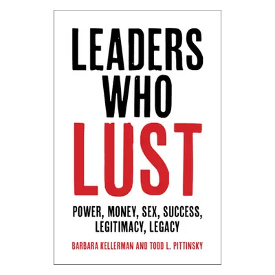 "Leaders Who Lust: Power, Money, Sex, Success, Legitimacy, Legacy" - "" ("Kellerman Barbara")