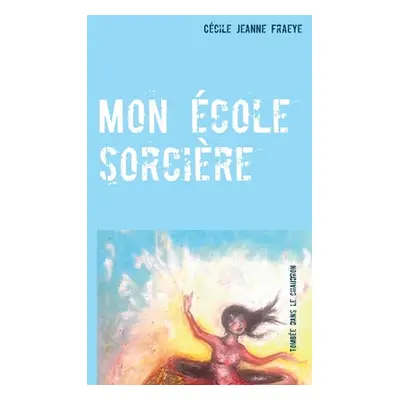 "Mon cole sorcire: Tombe dans le chaudron" - "" ("Fraeye Ccile Jeanne")