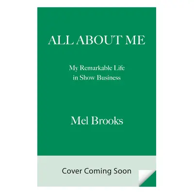 All about Me!: My Remarkable Life in Show Business (Brooks Mel)