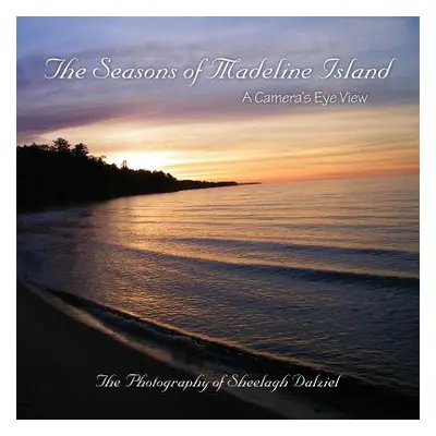 "The Seasons of Madeline Island: A Camera's Eye View: The Photography of Sheelagh Dalziel" - "" 