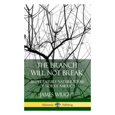 "The Branch Will Not Break: 20th Century Nature Poems of North America (Hardcover)" - "" ("Wrigh