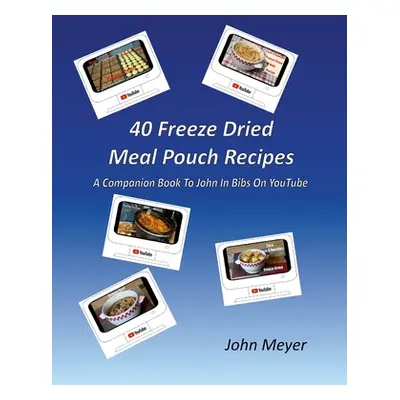 "40 Freeze Dried Meal Pouch Recipes: A Companion Book To John In Bibs on YouTube" - "" ("Meyer J