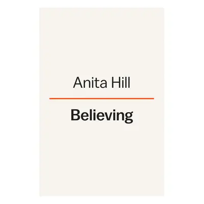 "Believing: Our Thirty-Year Journey to End Gender Violence" - "" ("Hill Anita")