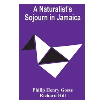 "A Naturalist'S Sojourn In Jamaica" - "" ("Henry Gosse Philip")