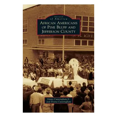 "African Americans of Pine Bluff and Jefferson County" - "" ("Cunningham Jimmy Jr.")