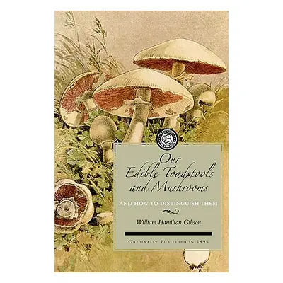 "Our Edible Toadstools and Mushrooms: A Selection of Thirty Native Food Varieties, Easily Recogn