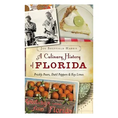 "A Culinary History of Florida: Prickly Pears, Datil Peppers & Key Limes" - "" ("Harris Joy Shef