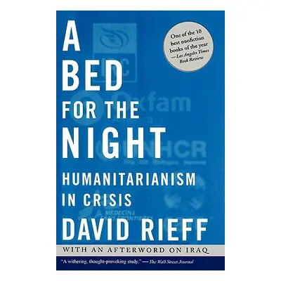 "A Bed for the Night: Humanitarianism in Crisis" - "" ("Rieff David")