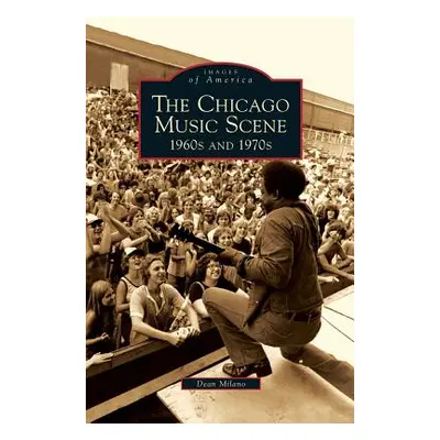 "Chicago Music Scene: 1960s and 1970s" - "" ("Milano Dean")