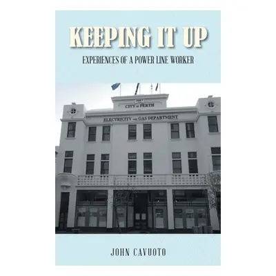 "Keeping It Up: Experiences of a Power Line Worker" - "" ("Cavuoto John")