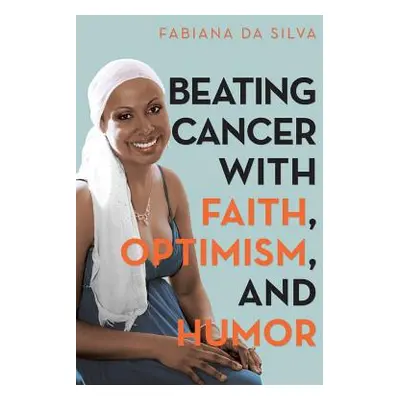 "Beating Cancer with Faith, Optimism, and Humor" - "" ("Da Silva Fabiana")