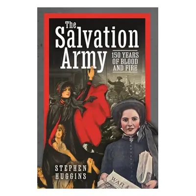 "The Salvation Army: 150 Years of Blood and Fire" - "" ("Huggins Stephen")