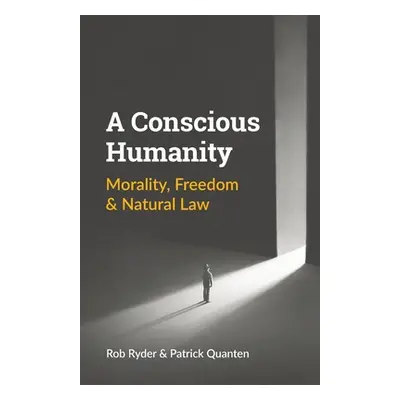 "A Conscious Humanity: Morality, Freedom & Natural Law" - "" ("Ryder Rob")