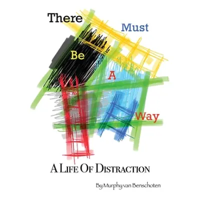 "There Must Be a Way: A Life of Distraction" - "" ("Van Benschoten Murphy")