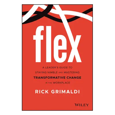 "Flex: A Leader's Guide to Staying Nimble and Mastering Transformative Change in the American Wo