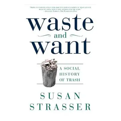 "Waste and Want: A Social History of Trash" - "" ("Strasser Susan")