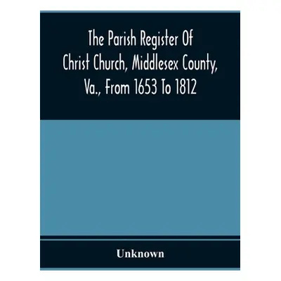 "The Parish Register Of Christ Church, Middlesex County, Va., From 1653 To 1812" - "" ("Unknown"