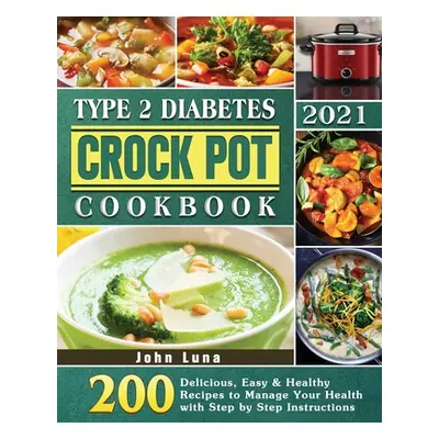 "Type 2 Diabetes Crock Pot Cookbook 2021" - "" ("Luna John")