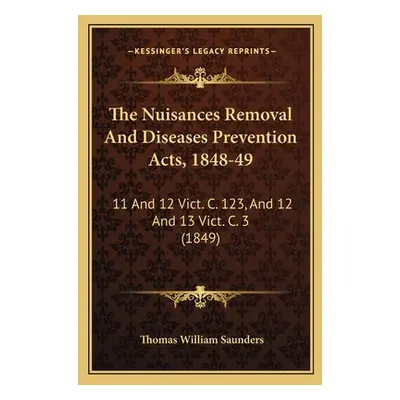 "The Nuisances Removal and Diseases Prevention Acts, 1848-49: 11 and 12 Vict. C. 123, and 12 and