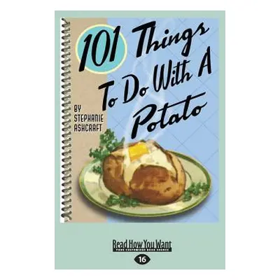 "101 Things to Do with a Potato (Large Print 16pt)" - "" ("Ashcraft Stephanie")