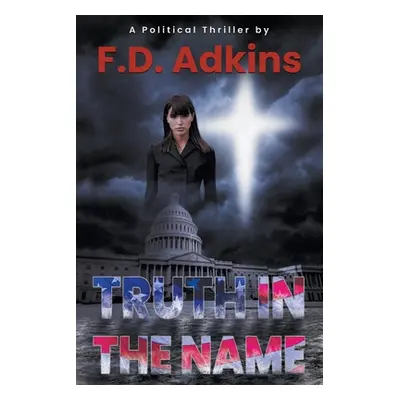 "Truth in The Name: A Political Thriller" - "" ("Adkins F. D.")