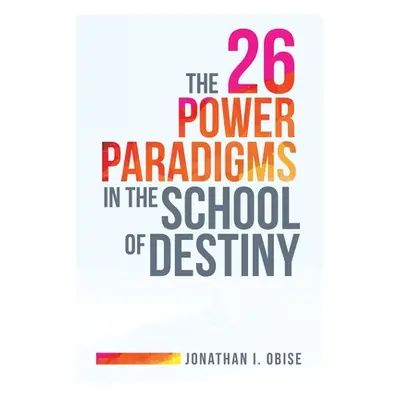 "The 26 Power Paradigms in the School of Destiny" - "" ("Obise Jonathan I.")