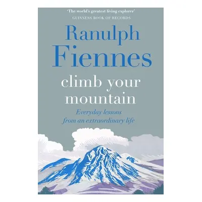 "Climb Your Mountain: Everyday Lessons from an Extraordinary Life" - "" ("Fiennes Ranulph")