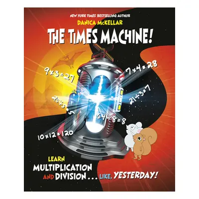 Times Machine! - Learn Multiplication and Division. . . Like, Yesterday! (McKellar Danica)