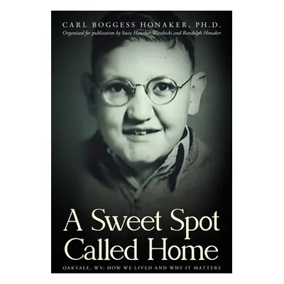 "A Sweet Spot Called Home: Oakvale, WV: How We Lived and Why It Matters" - "" ("Honaker Carl Bog