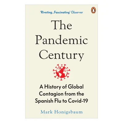 Pandemic Century - A History of Global Contagion from the Spanish Flu to Covid-19 (Honigsbaum Ma