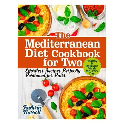 "The Mediterranean Diet Cookbook for Two: Effortless Recipes Perfectly Portioned for Pairs. Heal